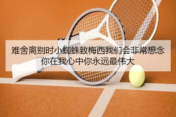 难舍离别时小蜘蛛致梅西我们会非常想念你在我心中你永远最伟大 - BAJIESPORTS
